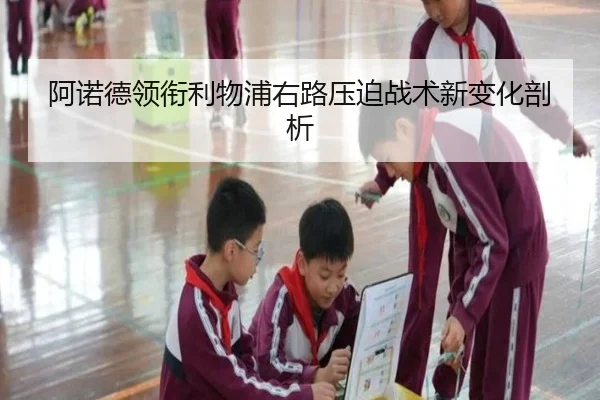 阿诺德领衔利物浦右路压迫战术新变化剖析